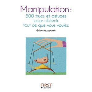 Manipulation : 300 trucs et astuces pour obtenir tout ce que vous voulez